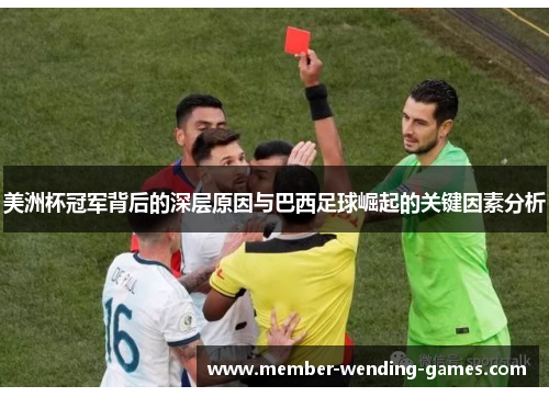 美洲杯冠军背后的深层原因与巴西足球崛起的关键因素分析 美洲杯冠军背后的深层原因与巴西足球崛起的关键因素分析