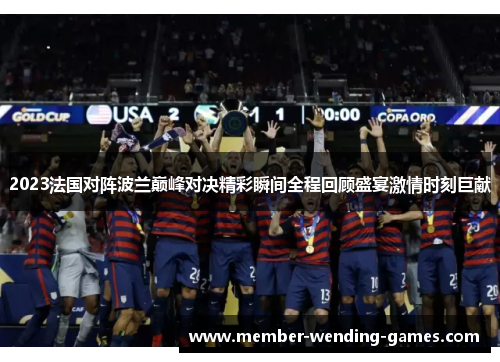 2023法国对阵波兰巅峰对决精彩瞬间全程回顾盛宴激情时刻巨献 2023法国对阵波兰巅峰对决精彩瞬间全程回顾盛宴激情时刻巨献