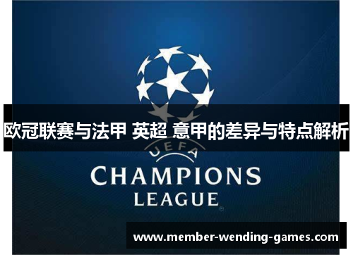 欧冠联赛与法甲 英超 意甲的差异与特点解析