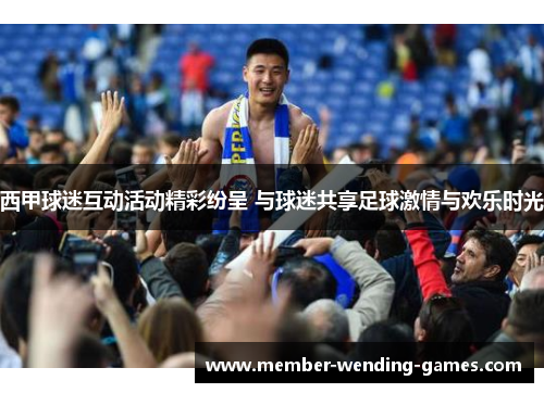 西甲球迷互动活动精彩纷呈 与球迷共享足球激情与欢乐时光 西甲球迷互动活动精彩纷呈 与球迷共享足球激情与欢乐时光