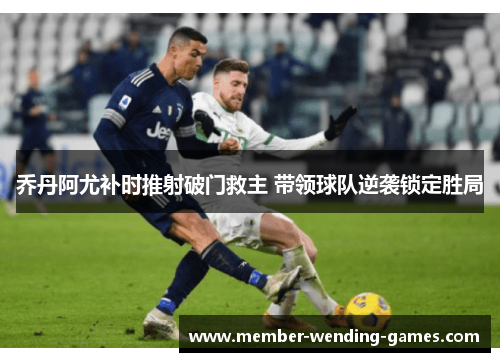 乔丹阿尤补时推射破门救主 带领球队逆袭锁定胜局